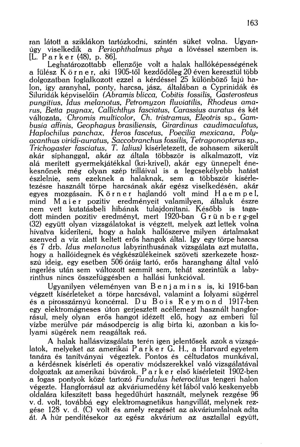 163 ran látott a sziklákon tartózkodni, szintén süket volna. Ugyanúgy viselkedik a Periophthalmus phya a lövéssel szemben is. [L. Parker (48), p. 86].