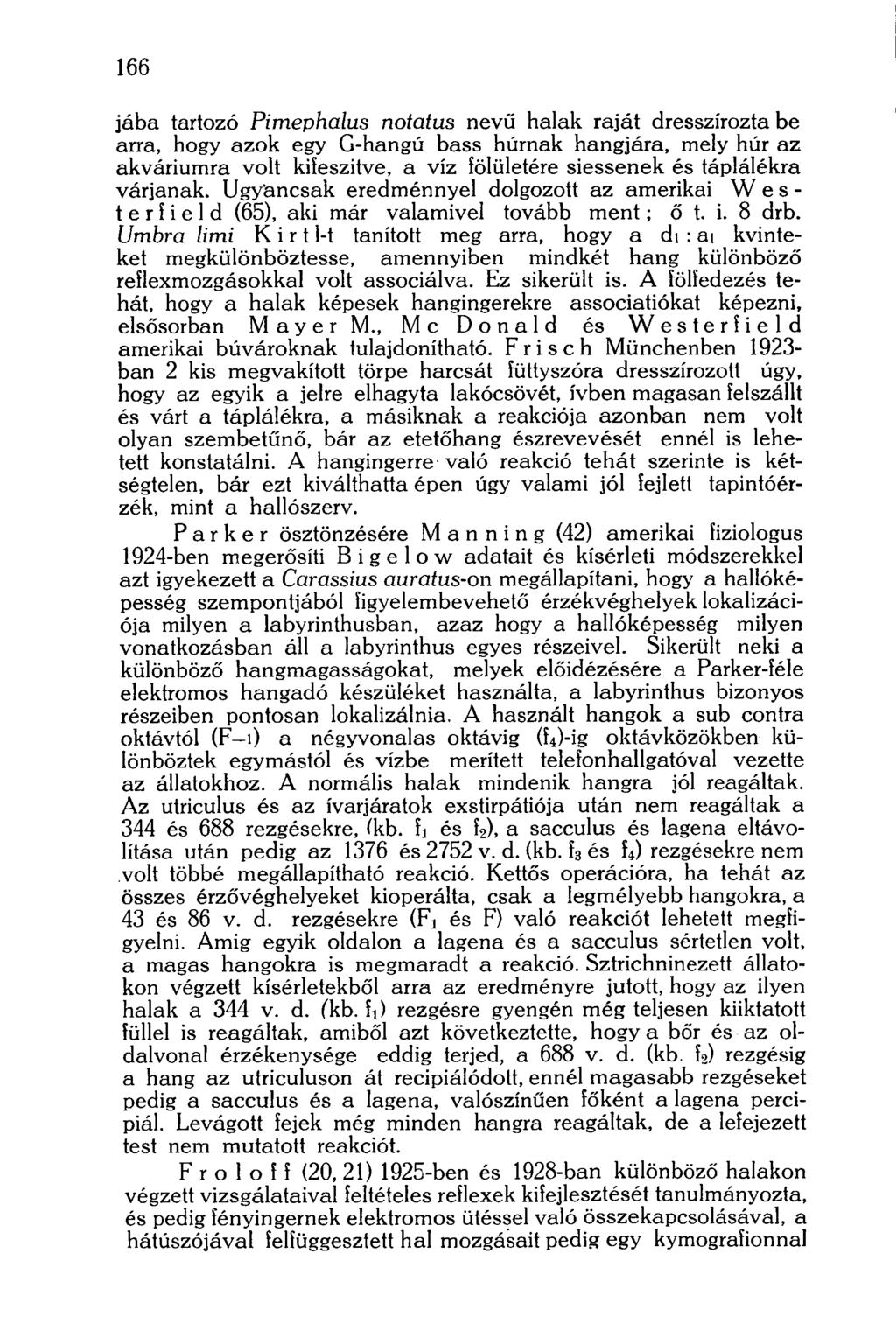 166 jába tartozó Pimephalus notatus nevű halak raját dresszírozta be arra, hogy azok egy G-hangű bass húrnak hangjára, mely húr az akváriumra volt kifeszítve, a víz fölületére siessenek és táplálékra