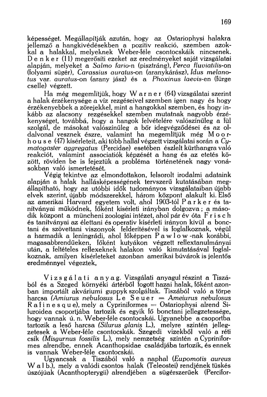 169 képességet. Megállapítják azután, hogy az Ostariophysi halakra jellemző a hangkivédésekben a pozitív reakció, szemben azokkal a halakkal, melyeknek Weber-féle csontocskáik nincsenek.