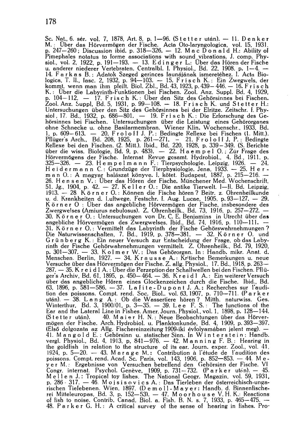178 Sc. Nat., 6. sér. vol. 7, 1878, Art. 8, p. 1 96. (S t e 11 e r után). 11. Denker М. : Uber das Hörvermögen der Fische. Acta Oto-laryngologica, vol. 15, 1931. p. 247-260 ; Discussion ibid. p. 318-326.