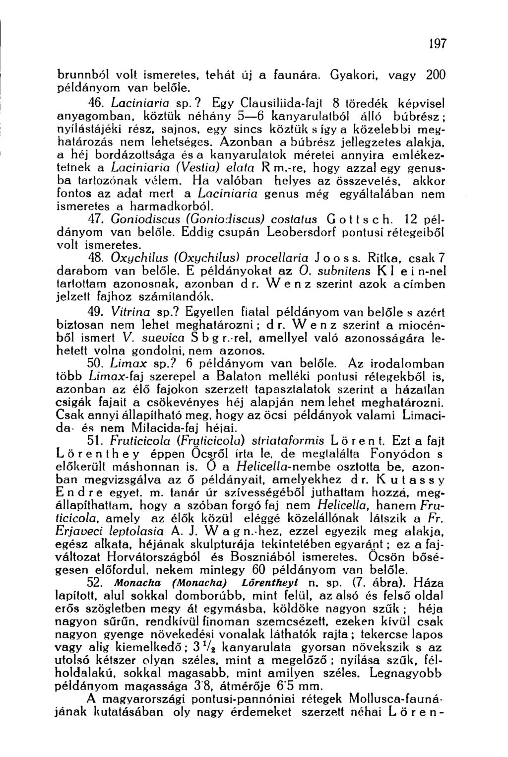 197 brunnból volt ismeretes, tehát új a faunára. Gyakori, vagy 200 példányom van belőle. 46. Laciniaria sp.? Egy Clausiliida-faj!