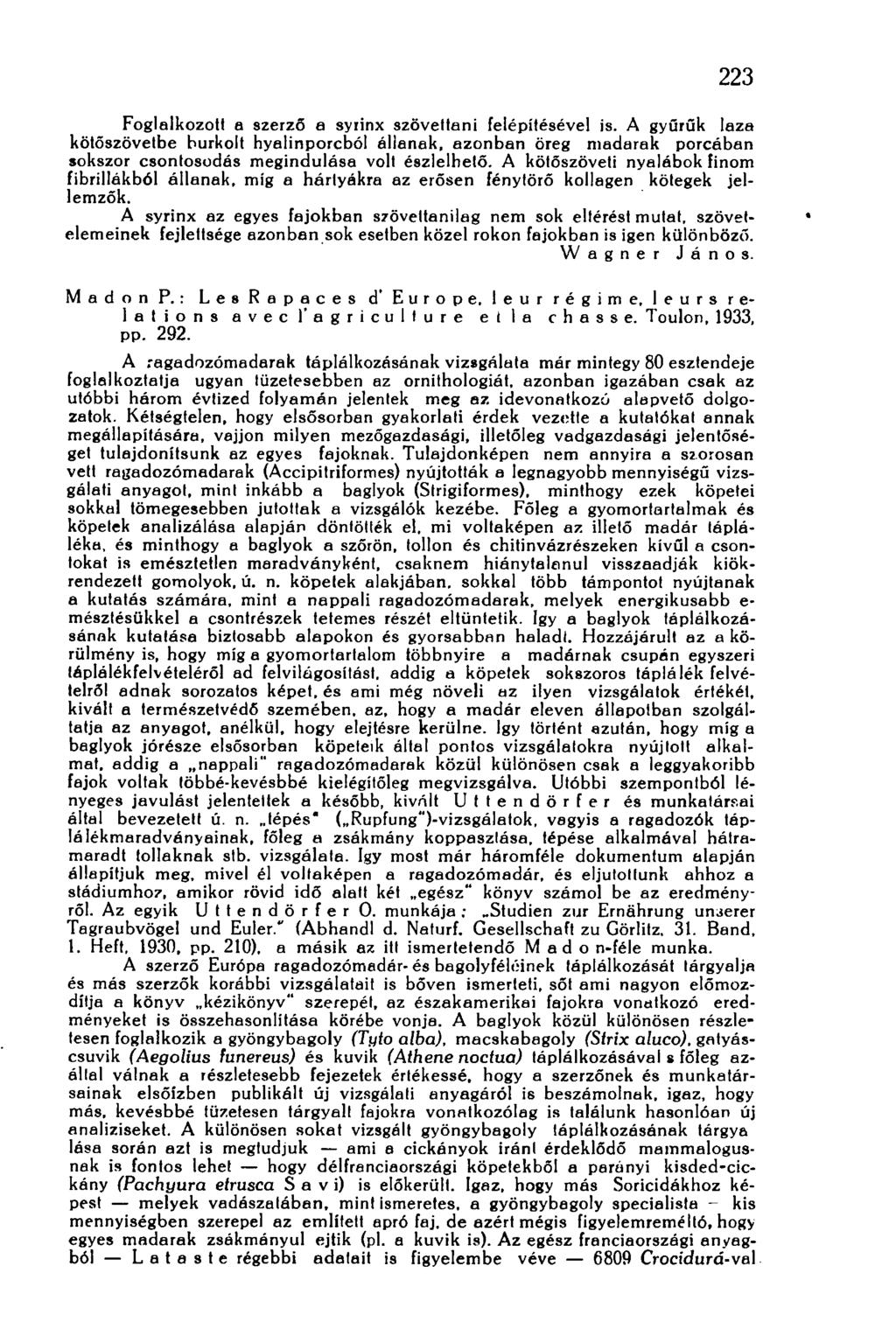 223 Foglalkozott a szerző a syrinx szövettani felépítésével is. A gyűrűk laza kötőszövetbe burkolt hyalinporcból állanak, azonban öreg madarak porcában sokszor csonlosodás megindulása volt észlelhető.