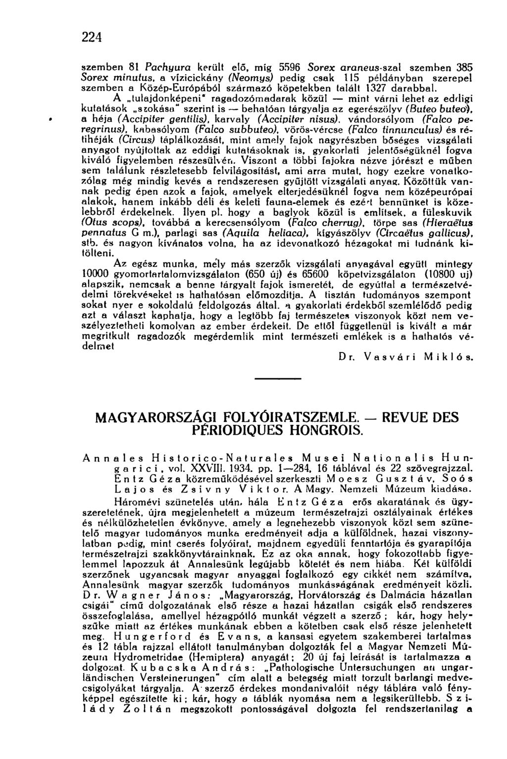 224 szemben 81 Pachyura került elő, míg 5596 Sorex araneus-szal szemben 385 Sorex minutus, a vízicickány (Neomys) pedig csak 115 példányban szerepel szemben a Közép-Európából származó köpetekben