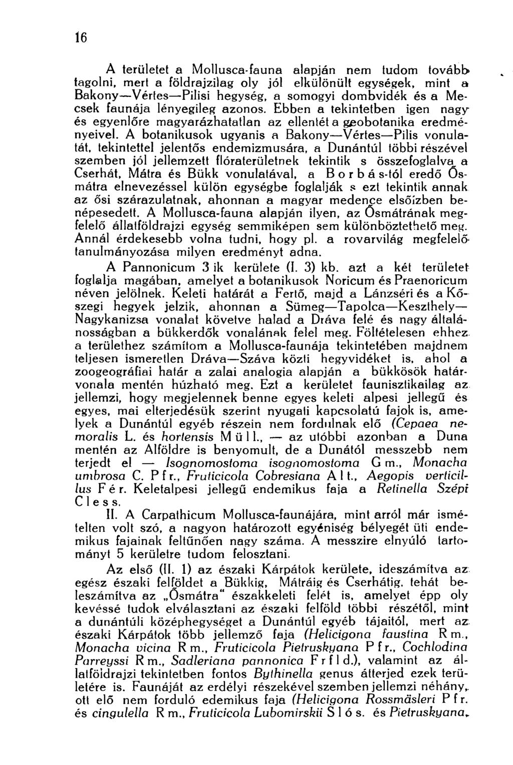 16 A területet a Mollusca-fauna alapján nem tudom tovább tagolni, mert a földrajzilag oly jól elkülönült egységek, mint a Bakony Vértes Pilisi hegység, a somogyi dombvidék és a Mecsek faunája