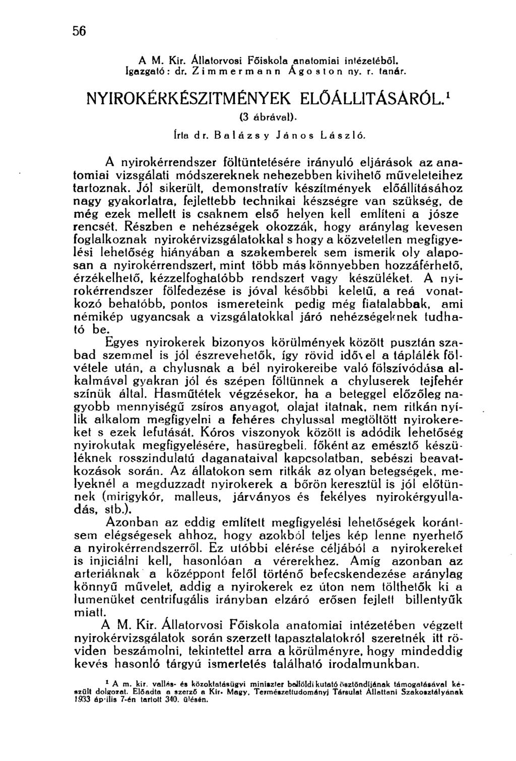 56 A M. Kir. Állatorvosi Főiskola anatómiai intézetéből. Igazgató : dr, Zimmermann Ágoston ny. r. tanár. NYIROKÉRKÉSZITMÉNYEK ELŐÁLLÍTÁSÁRÓL. 1 (3 ábrával), írta dr. Balázsy János László.