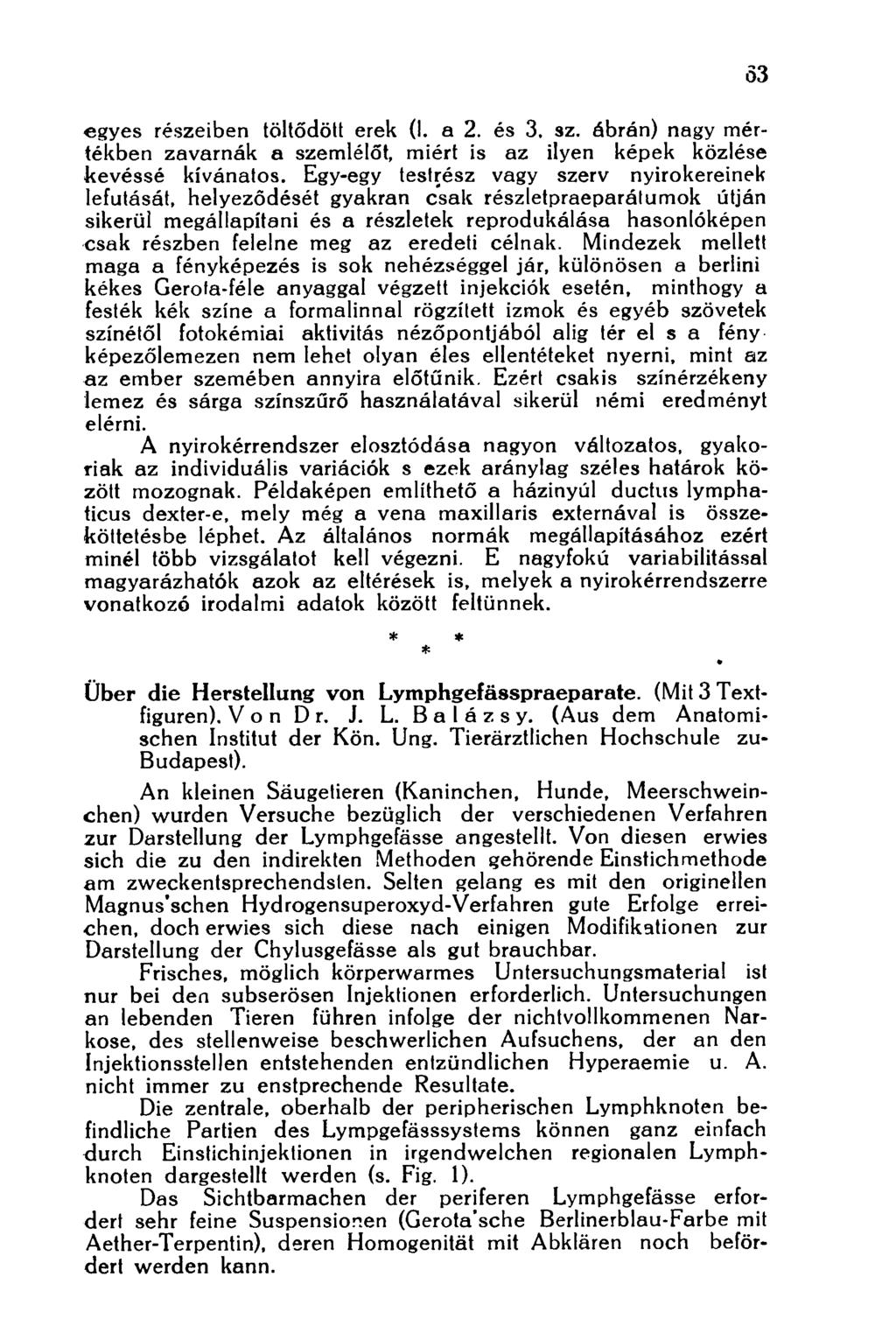 egyes részeiben töltődött erek (1. a 2. és 3. sz. ábrán) nagy mértékben zavarnák a szemlélőt, miért is az ilyen képek közlése kevéssé kívánatos.