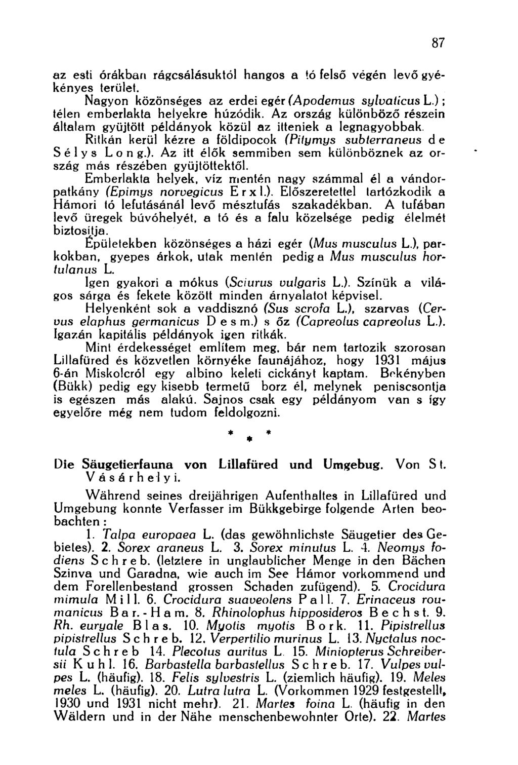 az esti órákban rágcsálásuktól hangos a tó felső végén levő gyékényes terület. Nagyon közönséges az erdei egér (Apodemus sylvaticush.); télen emberlakta helyekre húzódik.