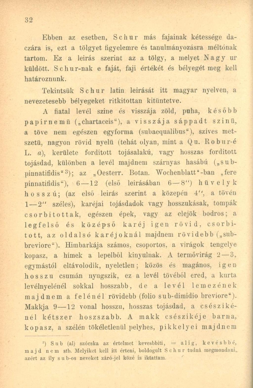 Ebben az esetben, Schur más fajainak kétessége daczára is, ezt a tölgyet figyelemre és tanulmányozásra méltónak tartom. Ez a leirás szerint az a tölgy, a melyet Nagy ur küldött.