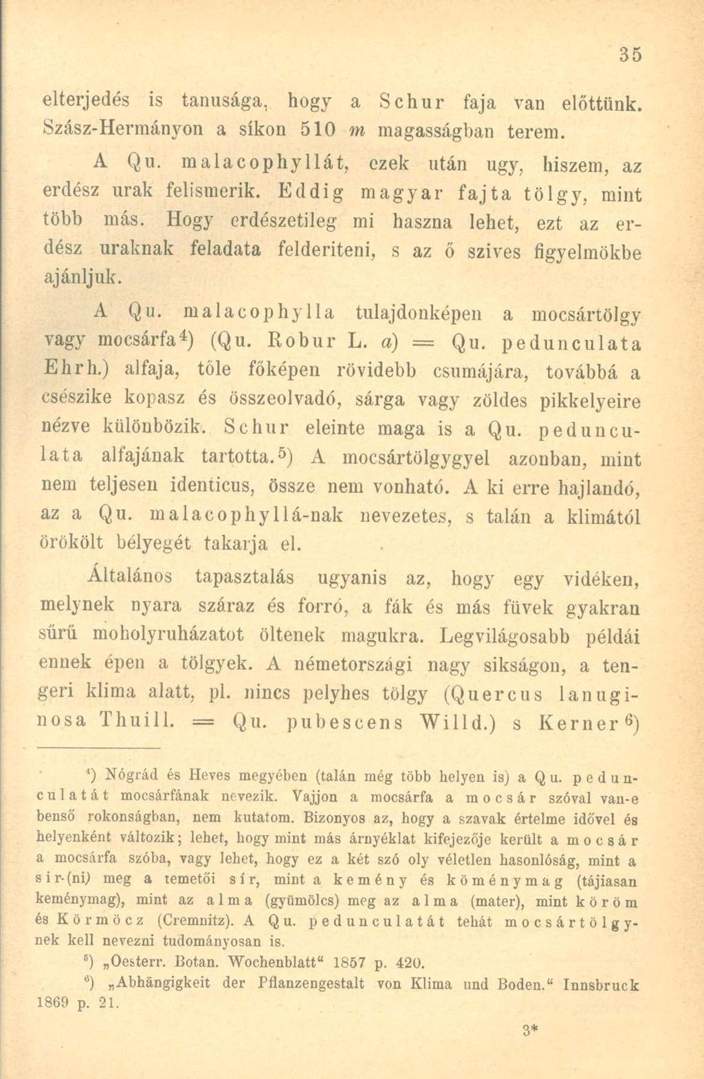 elterjedés is tanúsága, hogy a Schur faja van előttünk. Szász-Hermányon a síkon 510 m magasságban terem. A Qu. malacophyhát, ezek után ugy, hiszem, az erdész urak felismerik.