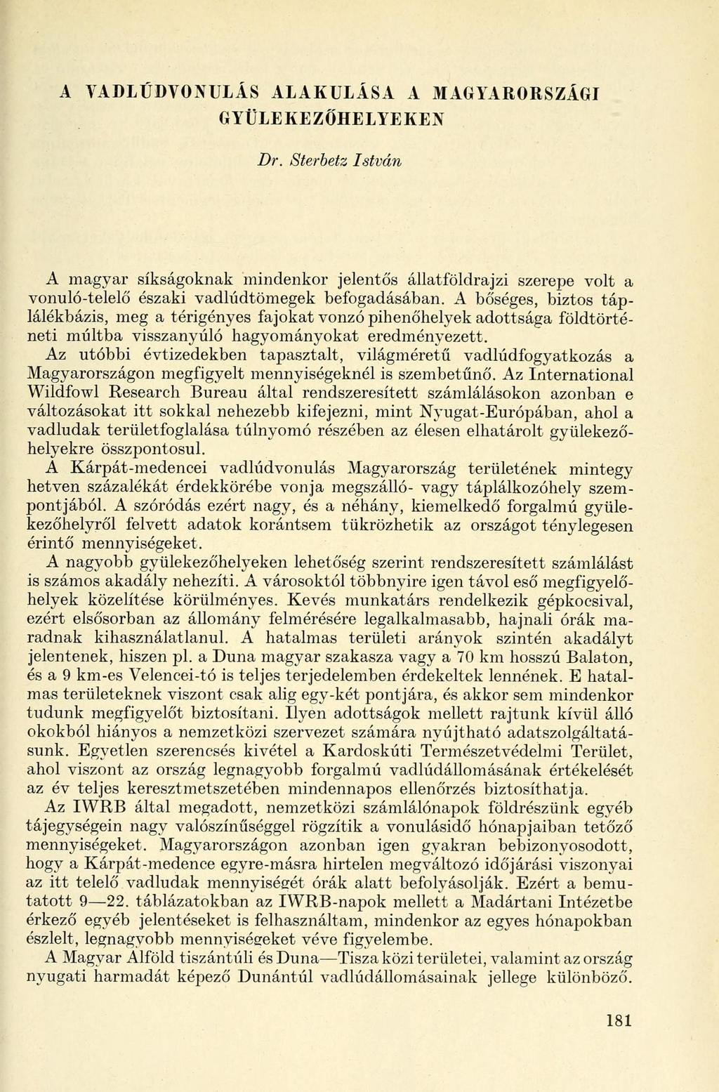 A VADLŰDVONULÁS ALAKULÁSA A MAGYARORSZÁGI GYÜLEKEZŐHELYEKEN Dr. Sterbetz István A magyar síkságoknak mindenkor jelentős állatföldrajzi szerepe volt a vonuló-telelő északi vadlúdtömegek befogadásában.