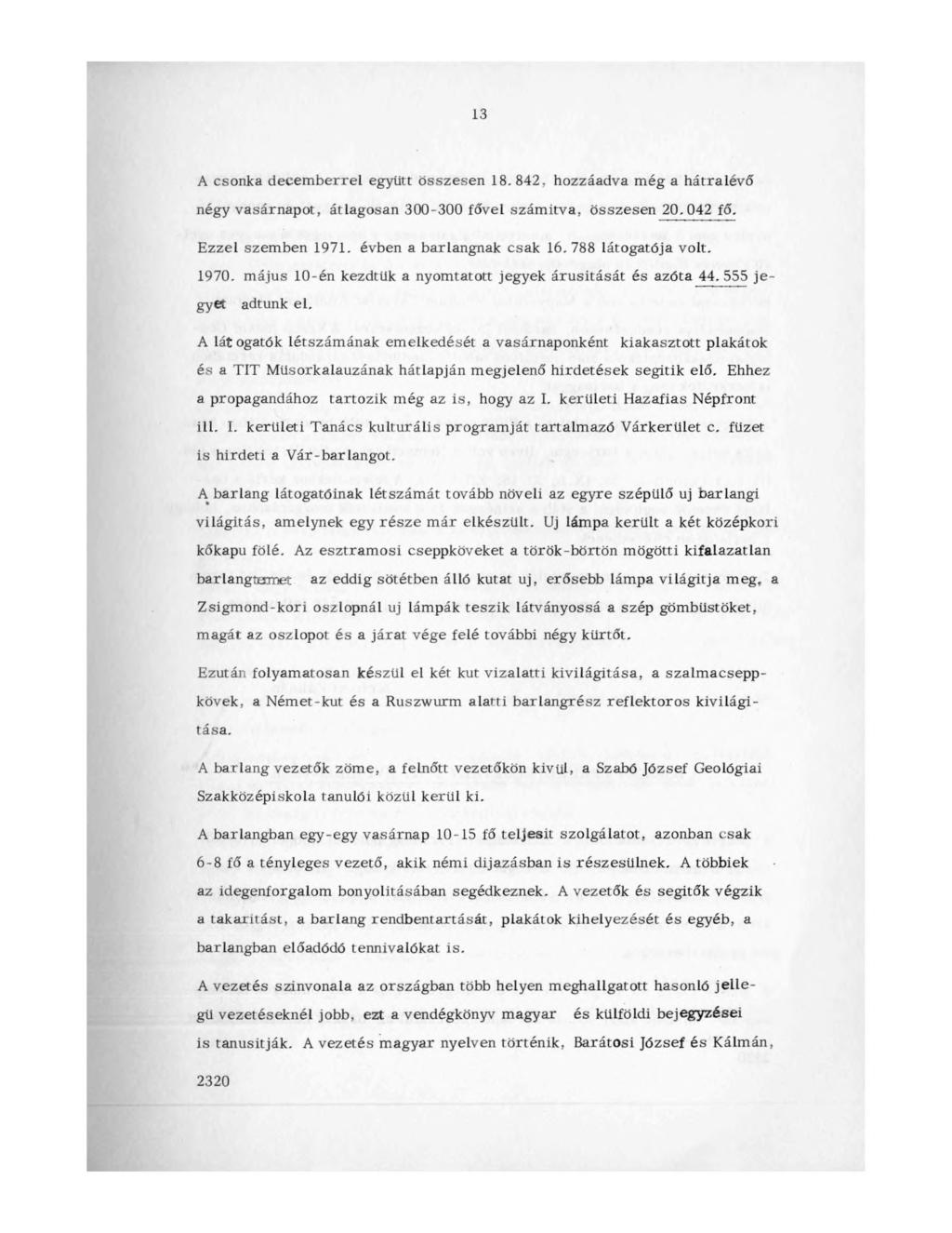 13 A csonka decemberrel együtt összesen 18. 842, hozzáadva még a hátralévő négy vasárnapot, átlagosan 300-300 fővel számítva, összesen 20.042 fő. Ezzel szemben 1971. évben a barlangnak csak 16.