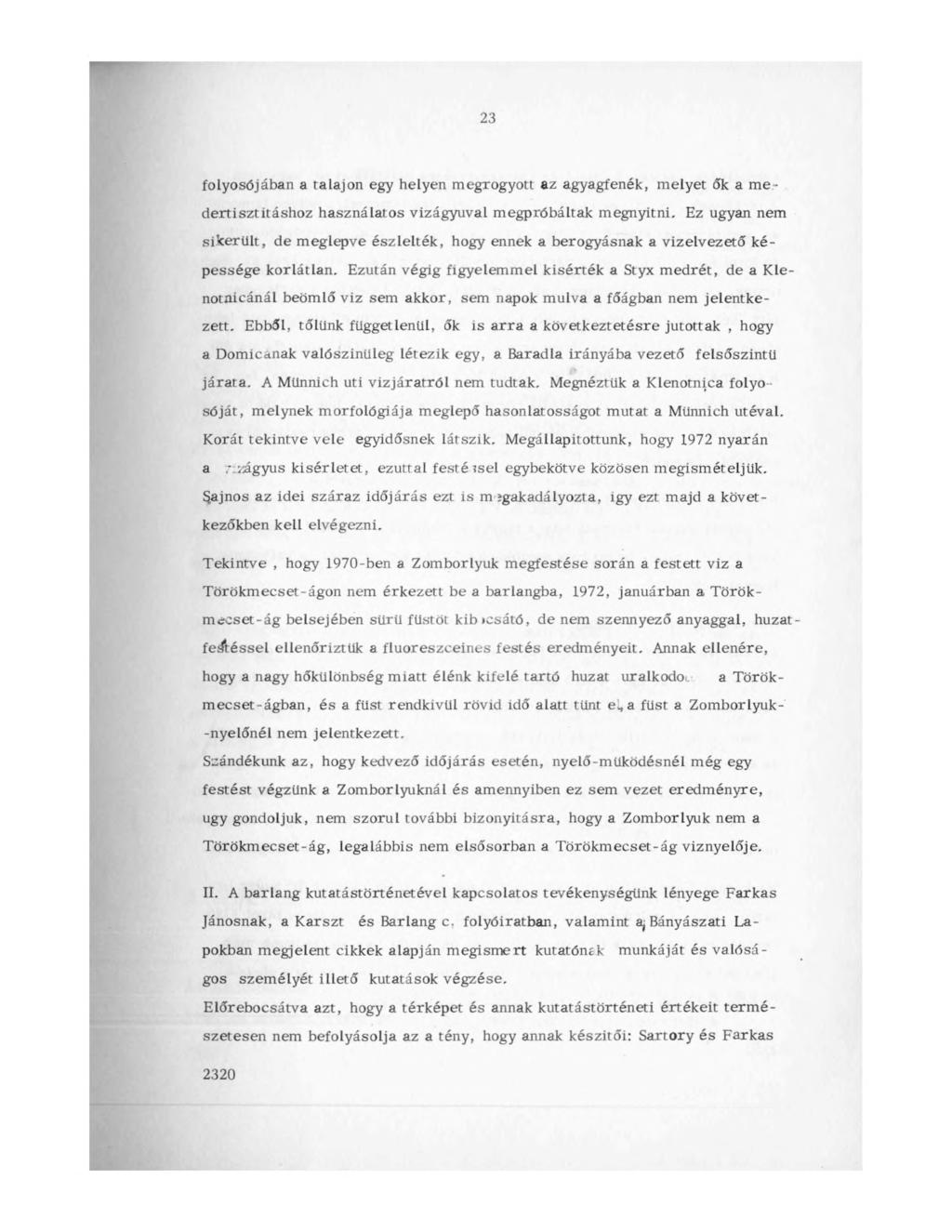 23 folyosójában a talajon egy helyen megrogyott az agyagfenék, melyet ők a m e dertisztításhoz használatos vízágyúval megpróbáltak megnyitni.