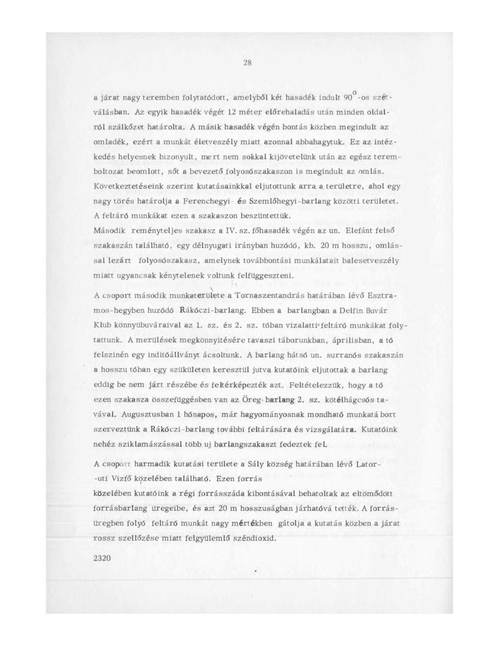 28 a járat nagyteremben folytatódott, amelyből két hasadék indult 90 -os szétválásban. Az egyik hasadék végét 12 méter előrehaladás után minden oldalról szálkőzet határolta.