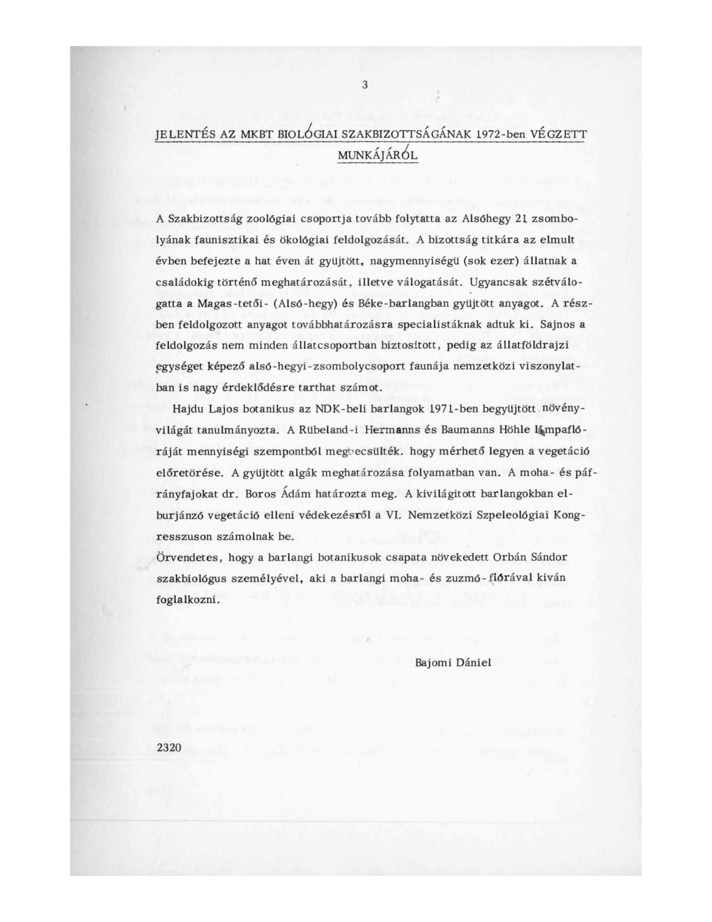 3 JELENTÉS AZ MKBT BIOLÓGIAI SZAKBIZOTTSÁGÁNAK 1972-ben VÉGZETT MUNKÁJÁRÓL A Szakbizottság zoológiái csoportja tovább folytatta az Alsóhegy 21 zsombolyának faunisztikai és ökológiai feldolgozását.