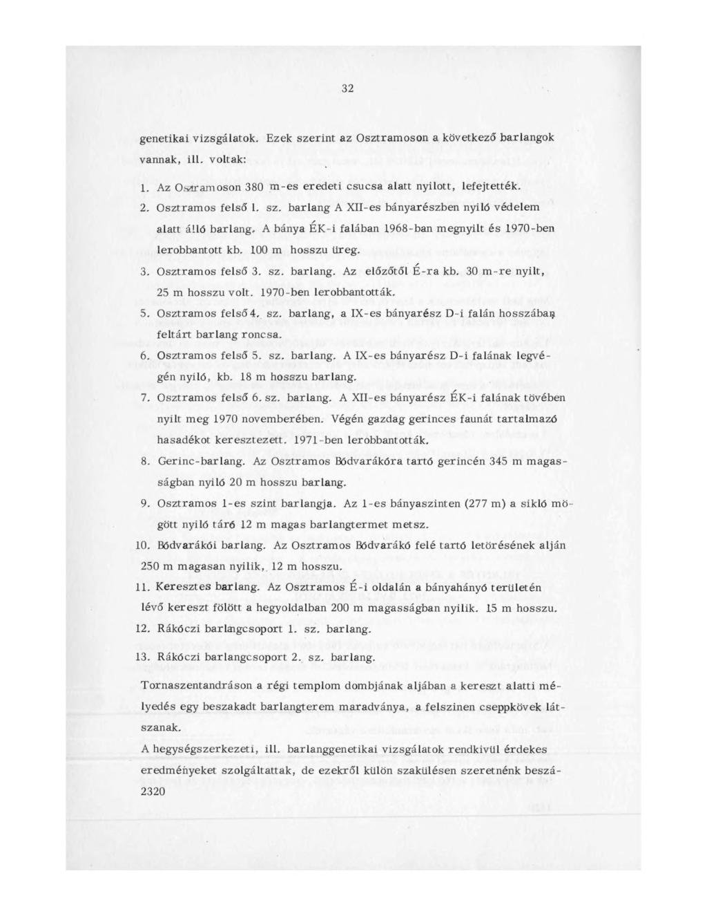 32 genetikai vizsgálatok. Ezek szerint az Osztramoson a következő barlangok vannak, ill. voltak: 1. Az Ostramoson 380 m -es eredeti csúcsa alatt nyilott, lefejtették. 2. Osztramos felső 1. sz. barlang A XH-es bányarészben nyiló védelem alatt álló barlang, A bánya EK-i falában 1968-ban megnyílt és 1970-ben lerobbantott kb.