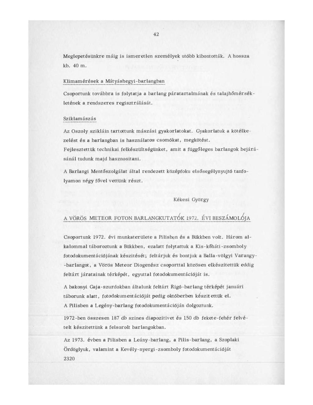 42 Meglepetésünkre máig is ismeretlen személyek utóbb kibontották. A hossza kb. 40 m.