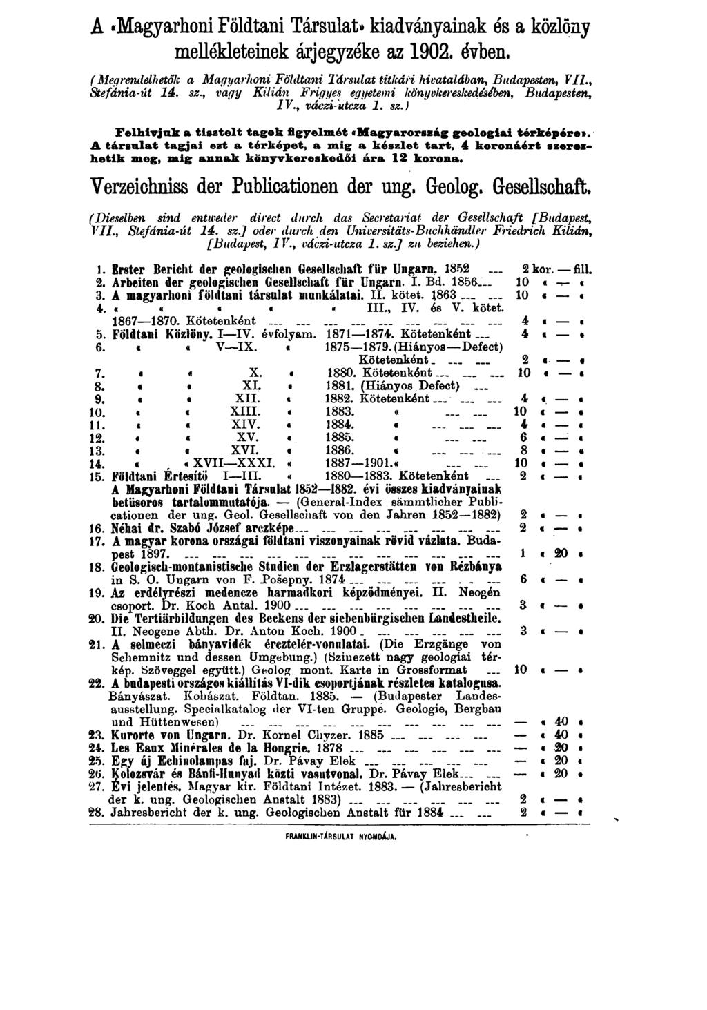 A «Magyarhoni Földtani Társulat» kiadványainak és a közlöny mellékleteinek árjegyzéke az 1902. évben. f Megrendelhetőlt a Magyarhoni Földtani Társulat titkán hivatalában, Budapesten, VII.