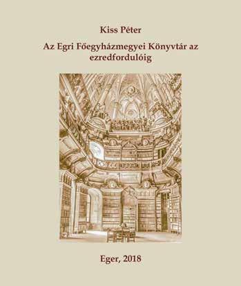 KULTÚRA ÚJABB HELYTÖRTÉNETI ÉRDEKESSÉGEK AZ EGRI FŐEGYHÁZMEGYEI KÖNYVTÁRRÓL Mindig nagy érdeklődéssel lapozgatom Kiss Péter könyvtáros helytörténeti könyveit.