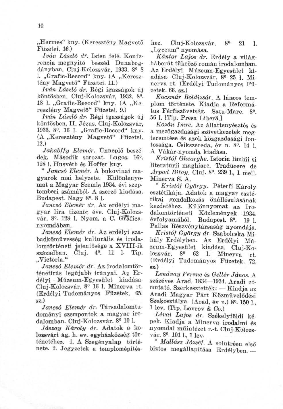 10 Hermes" kny. (Keresztény Magvető Füzetei. 16.) Iván László dr. Isten felé. Konfe században. Victoria." Jancsó Elemér dr. Az irodalomtörténetirás legújabb irányai.