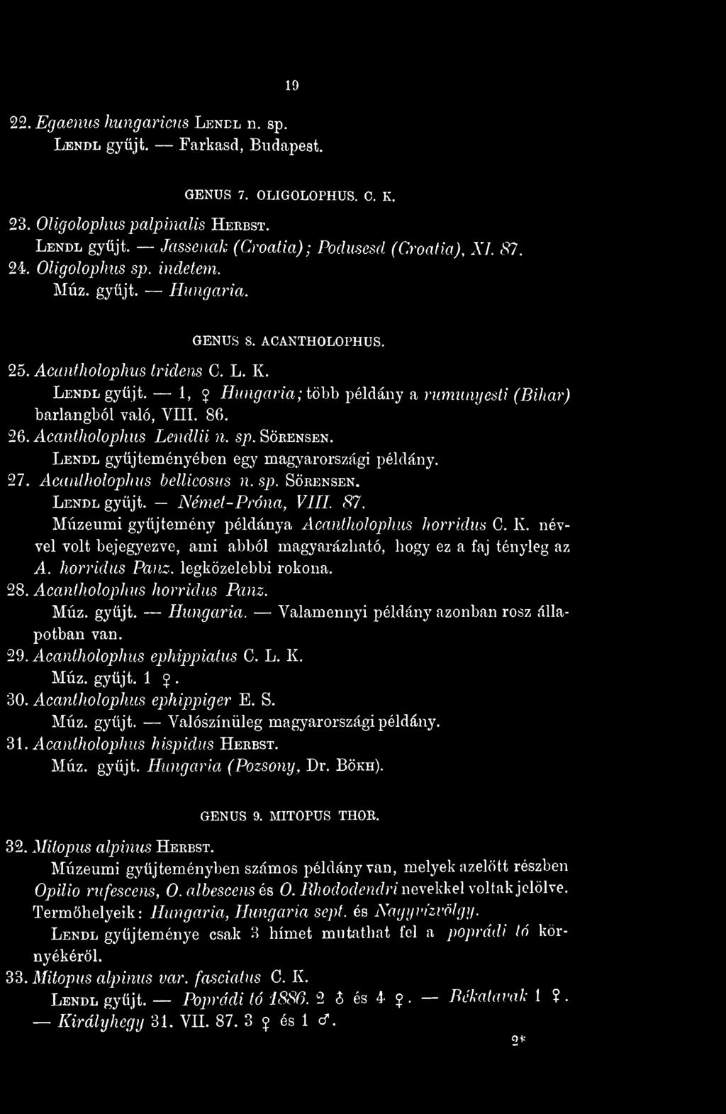 19 22. Egaenus hungaricus Lenel n. sp. Lendl gyjt. Farkasd, Budapest. GENUS 7. OLIGOLOPHUS. C. K. 23. Oligolophus palpinalis Herbst. Lendl gyjt. Jassenak (Croatia); Podusesd (Croatia), XI. 87. 24.
