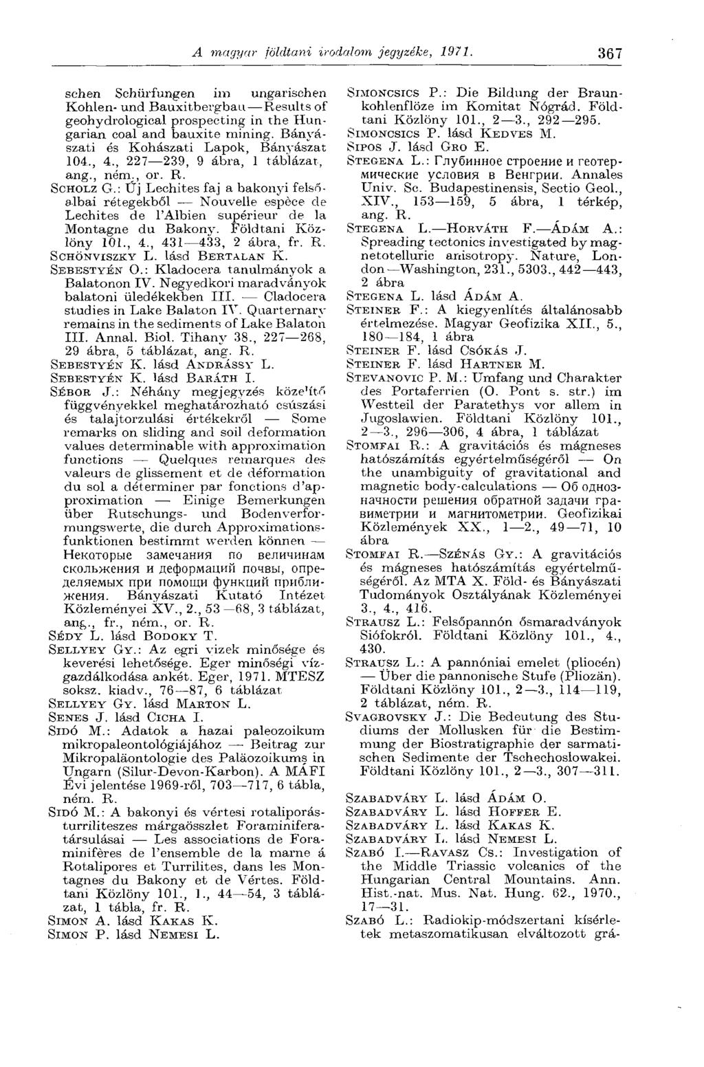 A magyar földtani irodalom, jegyzéke, 1971. 367 sehen Schürfungen im ungarischen Kohlen- und Bauxitbergbau Results of geohydrological prospecting in the Hungarian coal and bauxite mining.