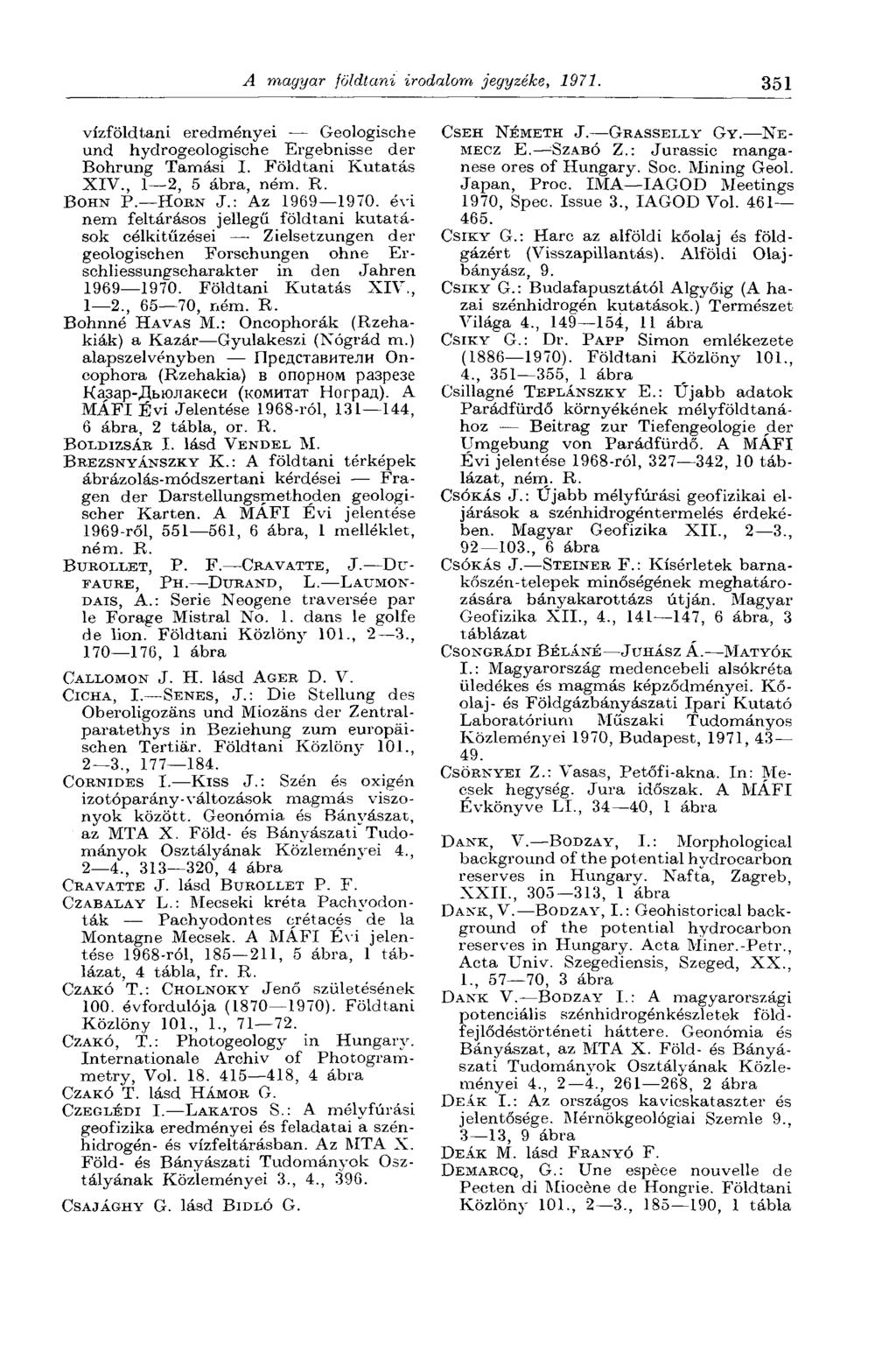 A magyar földtani irodalom jegyzéke, 1971. 351 vízföldtani eredményei Geologische und hydrogeologische Ergebnisse der Bohrung Tamási I. Földtani Kutatás XIV., 1 2, 5 ábra, BOHN Р. Нош J.
