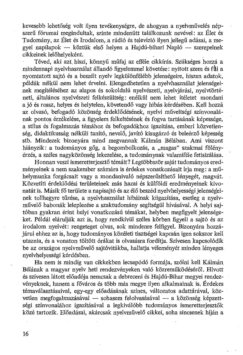 kevesebb lehetőség volt ilyen tevékenységre, de ahogyan a nyelvművelés népszerű fórumai megindultak, szinte mindenütt találkozunk nevével: az Élet és Tudomány, az Élet és Irodalom, a rádió és