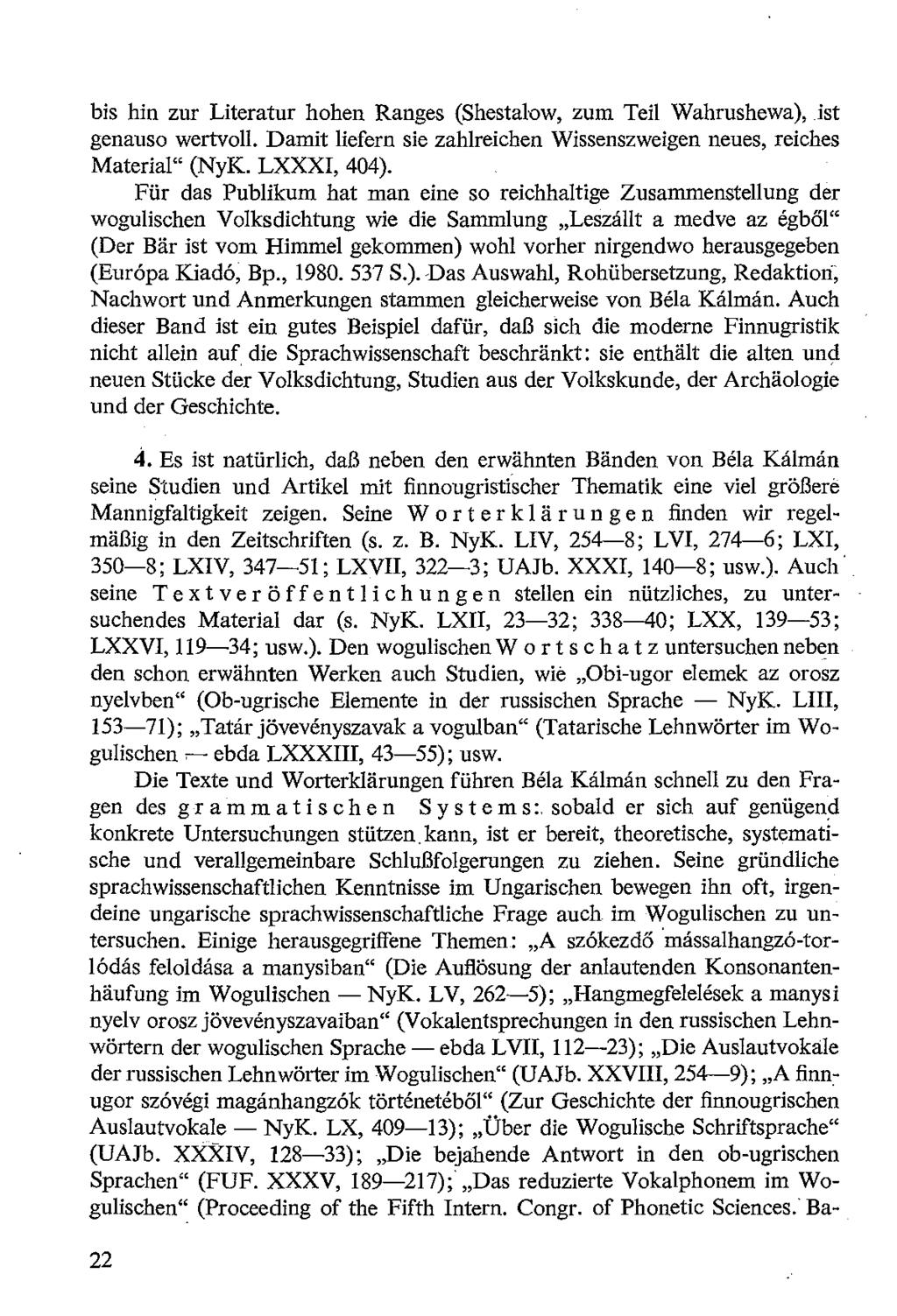 bis hin znr Literatnr hohen Ranges (Shestalow, zum Teil Wahrushewa), ist genauso wertvoll. Damit liefern sie zahlreichen Wissenszweigen neues, reiches Material" (NyK. LXXXI, 404).