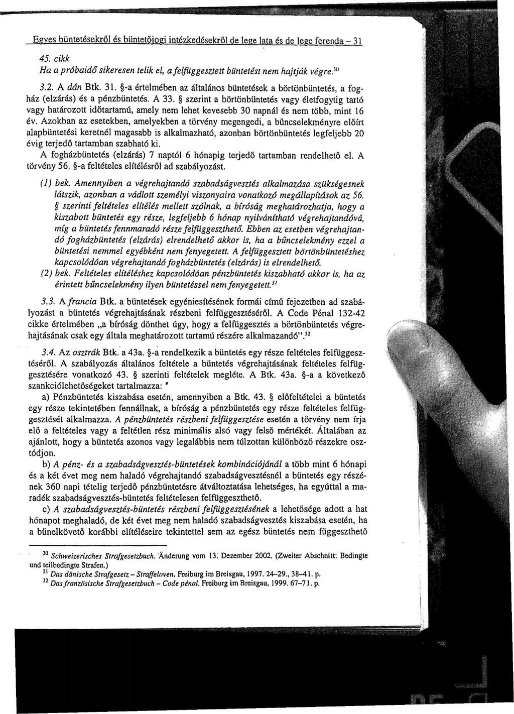 Egyes büntetésekről és büntetőjogi intézkedésekről de lege lata és de lege ferenda - 31 45. cikk Ha a próbaidő sikeresen telik el, a felfüggesztett büntetést nem hajtják végre?" 3.2. A dán Btk. 31. -a értelmében az általános büntetések a börtönbüntetés, a fogház (elzárás) és a pénzbüntetés.