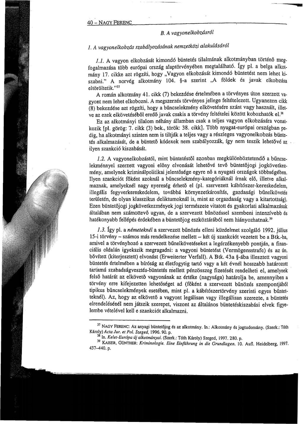 40 - NAGY FERENC. B. A vagyonelkobzásról 1. A vagyonelkobzás szabályozásának nemzetközi alakulásáról 1.1. A vagyon elkobzását kimondó büntetés tilalmának alkotmányban történő megfogalmazása több európai ország alaptörvényében megtalálható.