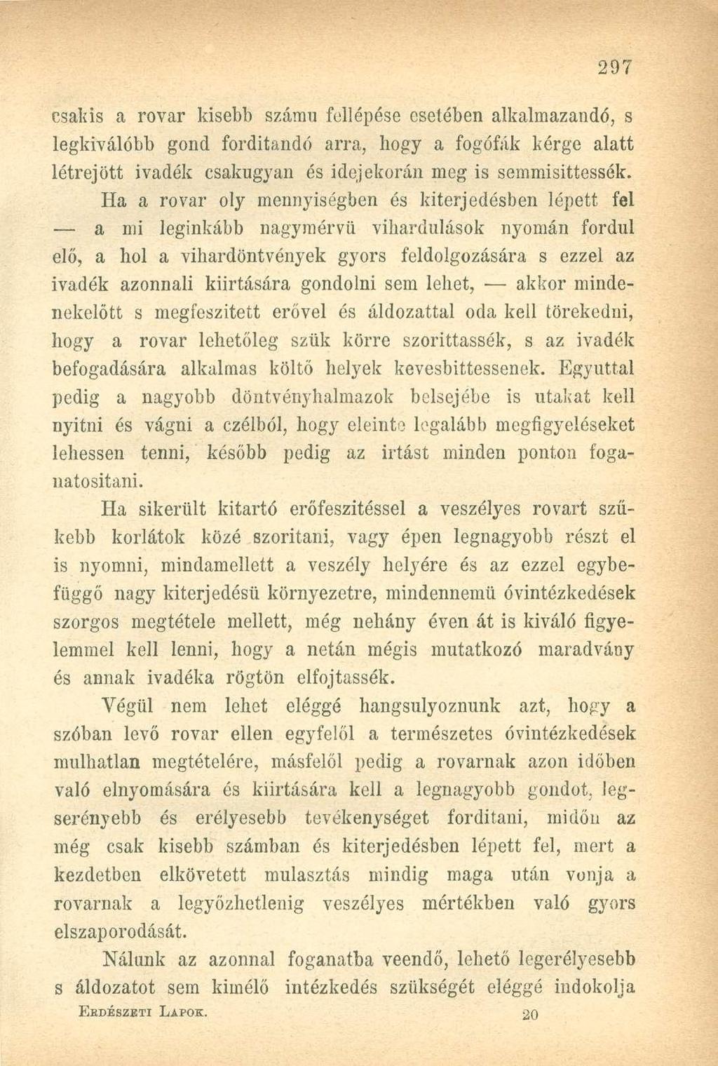csakis a rovar kisebb számú fellépése esetében alkalmazandó, s legkiválóbb gond forditandó arra, hogy a fogófák kérge alatt létrejött ivadék csakugyan és idejekorán meg is semmisittessék.