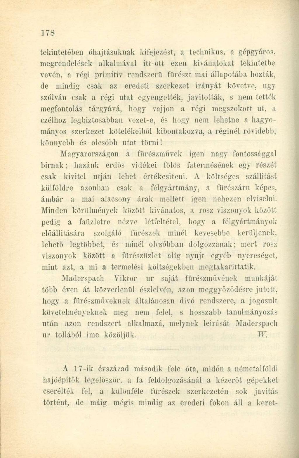 tekintetében óhajtásuknak kifejezést, a technikus, a gépgyáros, megrendelések alkalmával itt-ott ezen kivánatokat tekintetbe vévén, a régi primitív rendszerű fürészt mai állapotába hozták, de mindig