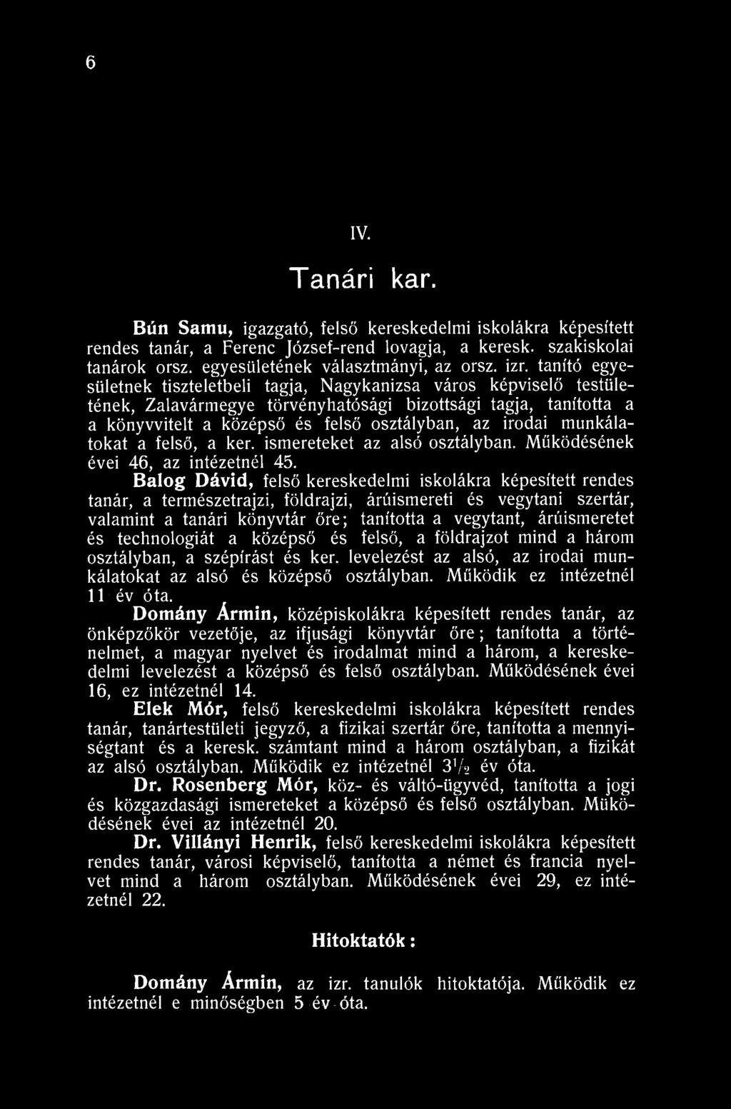 6 IV. Tanári kar. Bún Samu, igazgató, felső kereskedelmi iskolákra képesített rendes tanár, a Ferenc József-rend lovagja, a keresk. szakiskolai tanárok orsz. egyesületének választmányi, az orsz. izr.