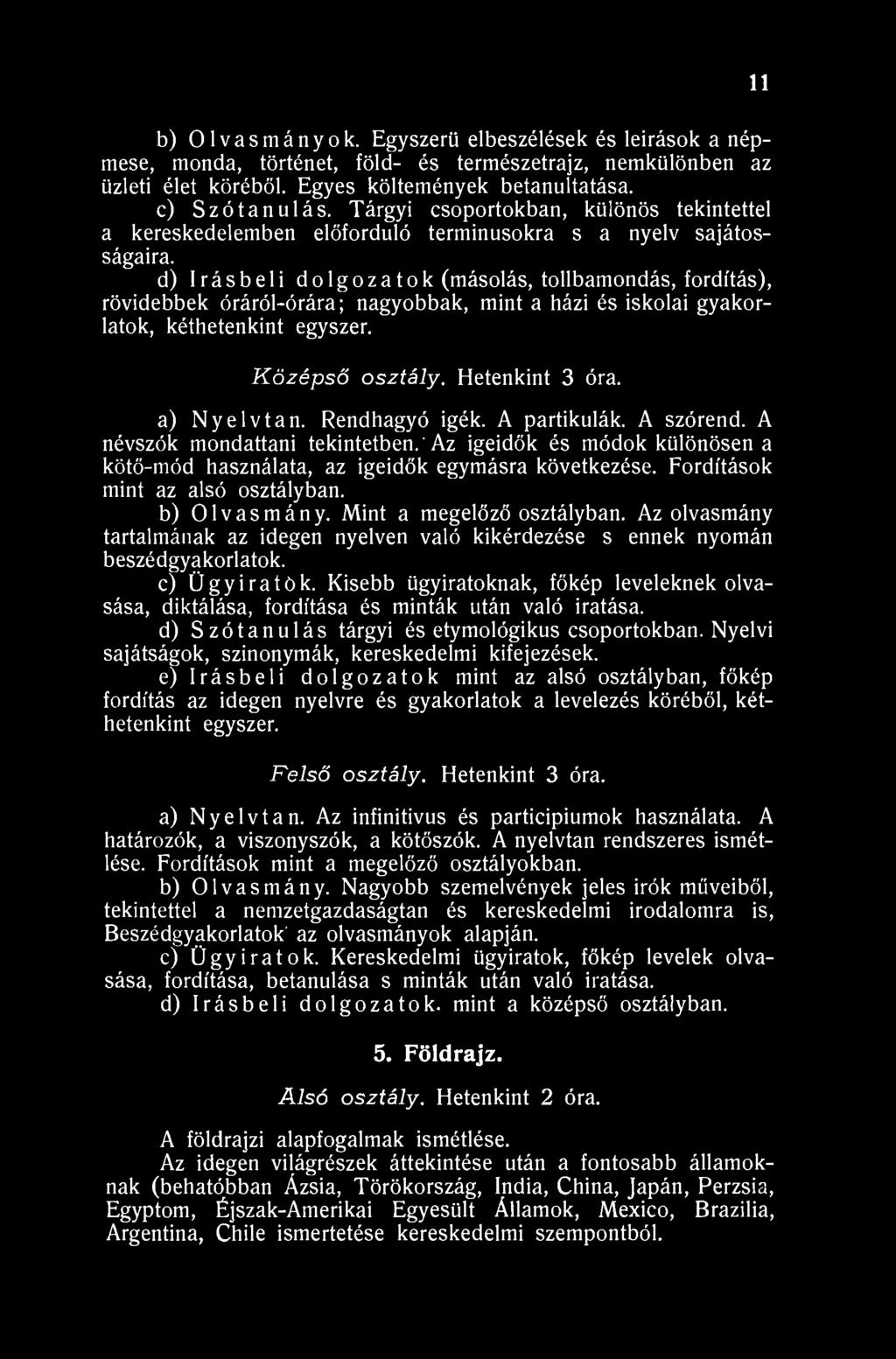 11 b) Olvasmányok. Egyszerű elbeszélések és leirások a népmese, monda, történet, föld- és természetrajz, nemkülönben az üzleti élet köréből. Egyes költemények betanultatása. c) Szó tanulás.