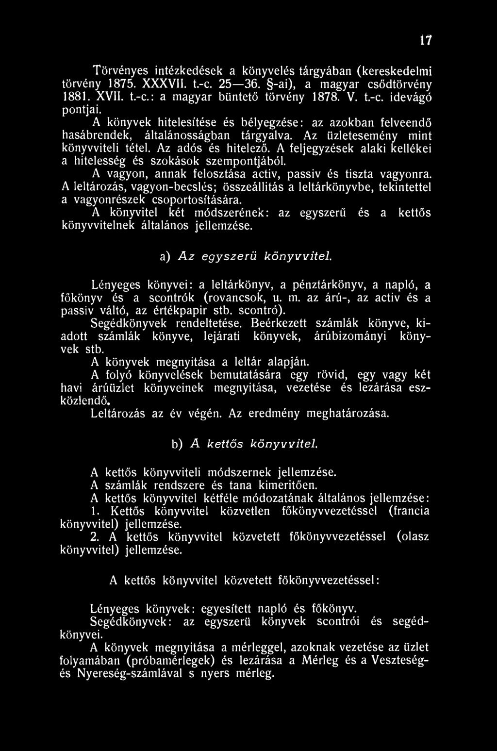 17 Törvényes intézkedések a könyvelés tárgyában (kereskedelmi törvény 1875. XXXVII. t.-c. 25 36. -ai), a magyar csődtörvény 1881. XVII. t.-c.: a magyar büntető törvény 1878. V. t.-c. idevágó pontjai.