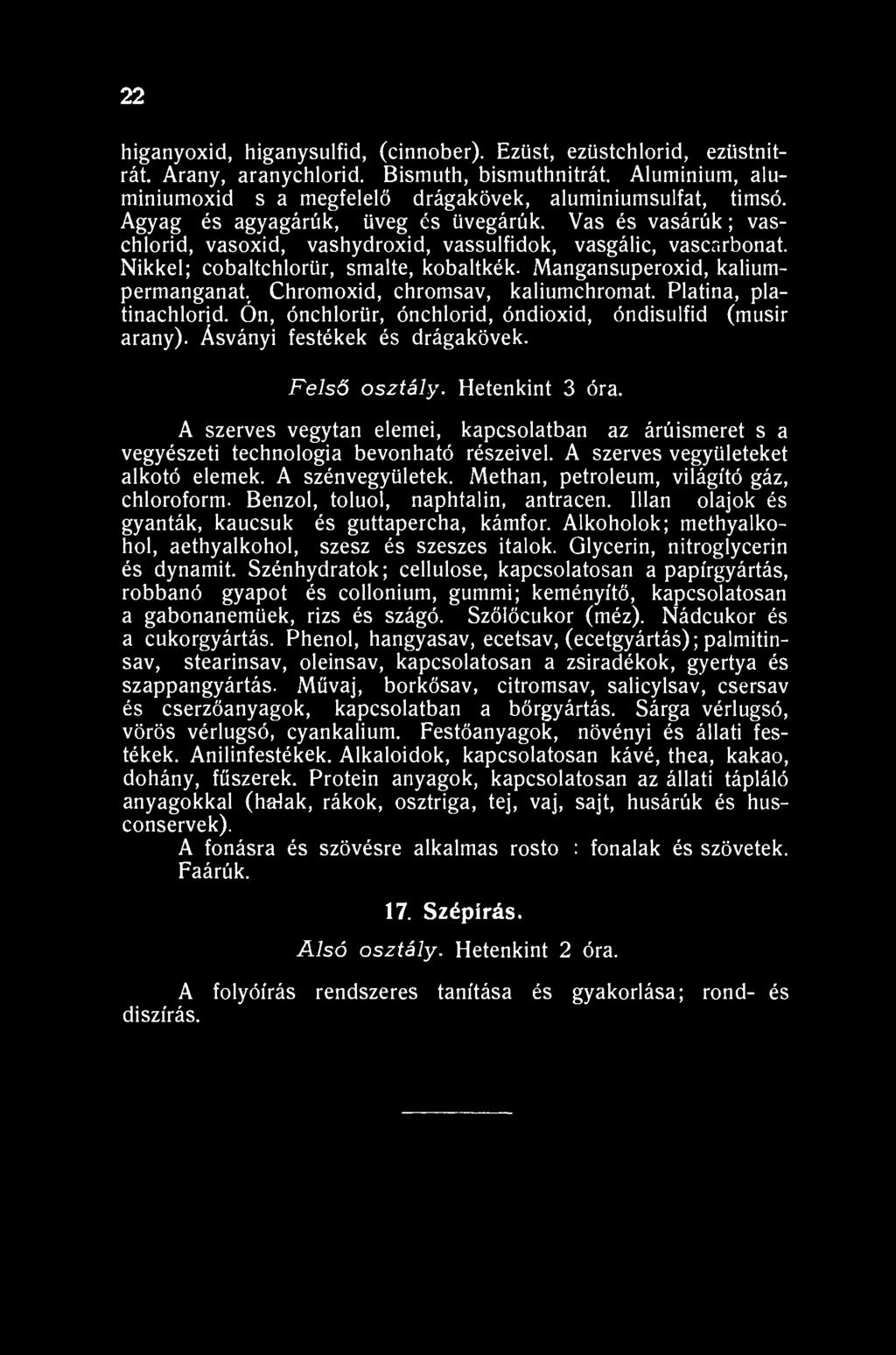 22 higanyoxid, higanysulfid, (cinnober). Ezüst, ezüstchlorid, eziistnitrát. Arany, aranychlorid. Bismuth, bismuthnitrát. Aluminium, alumíniumoxid s a megfelelő drágakövek, aluminiumsulfat, timsó.