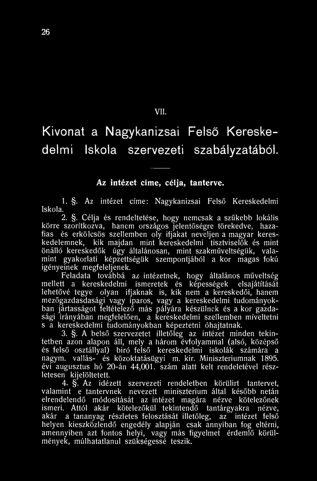 26 VII. Kivonat a Nagykanizsai Felső Kereskedelmi Iskola szervezeti szabályzatából. Az intézet címe, célja, tanterve. 1.. Az intézet címe: Nagykanizsai Felső Kereskedelmi Iskola. 2.
