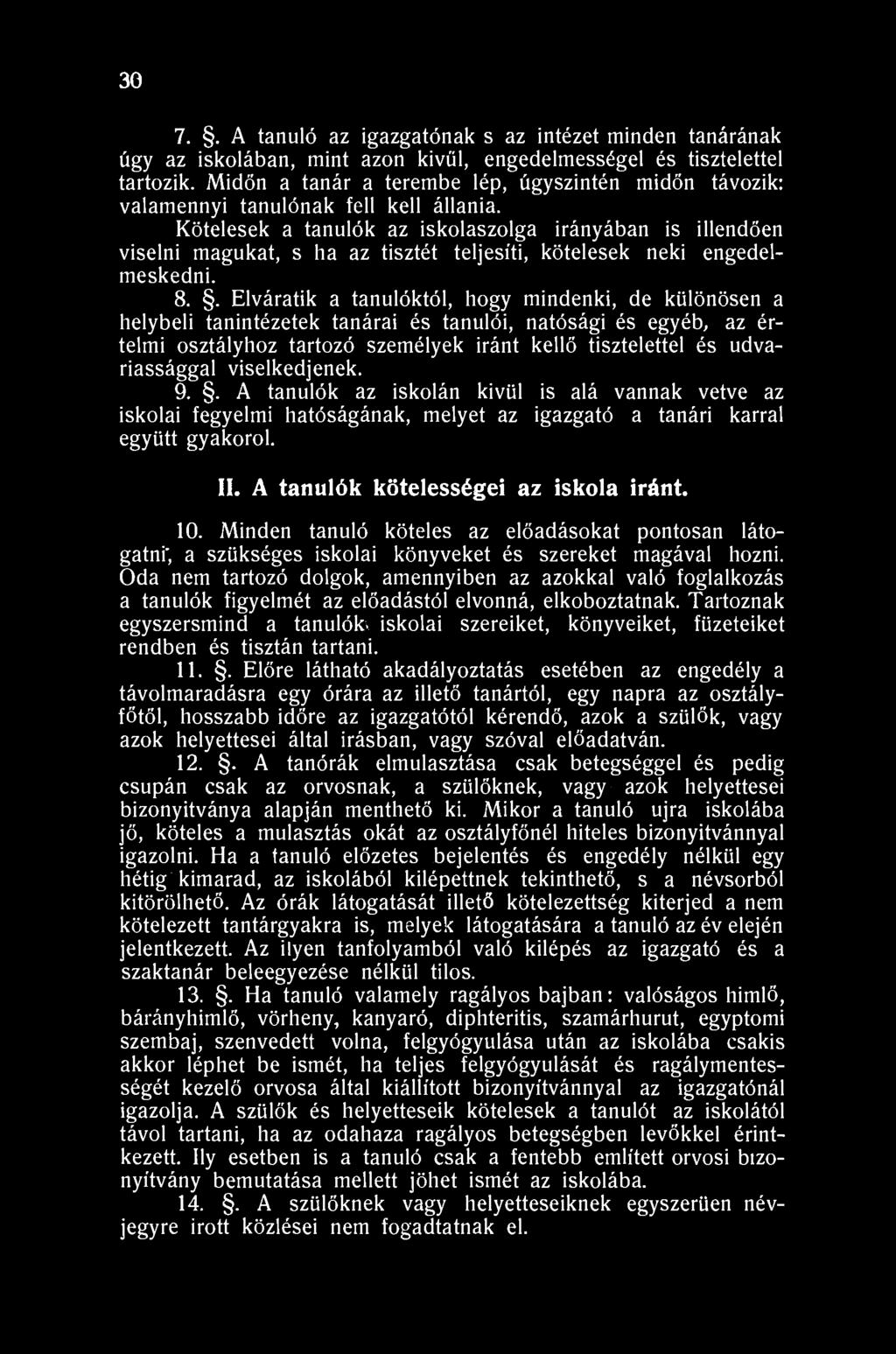 30 7.. A tanuló az igazgatónak s az intézet minden tanárának úgy az iskolában, mint azon kivűl, engedelmességei és tisztelettel tartozik.