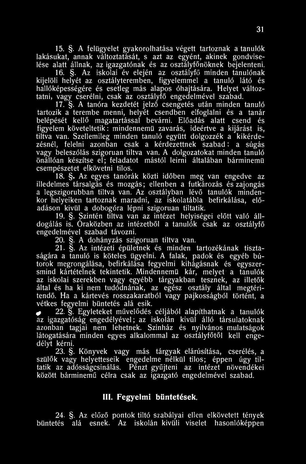 31 15.. A felügyelet gyakorolhatása végett tartoznak a tanulók lakásukat, annak változtatását, s azt az egyént, akinek gondviselése alatt állnak, az igazgatónak és az osztályfőnöknek bejelenteni. 16.