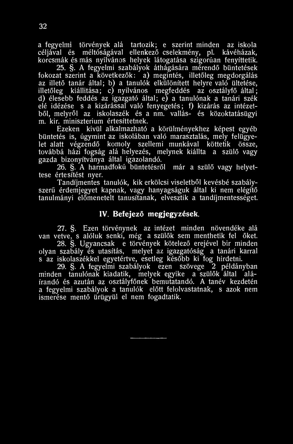 32 a fegyelmi törvények alá tartozik; e szerint minden az iskola céljával és méltóságával ellenkező cselekmény, pl. kávéházak, korcsmák és más nyilvános helyek látogatása szigorúan fenyíttetik. 25.