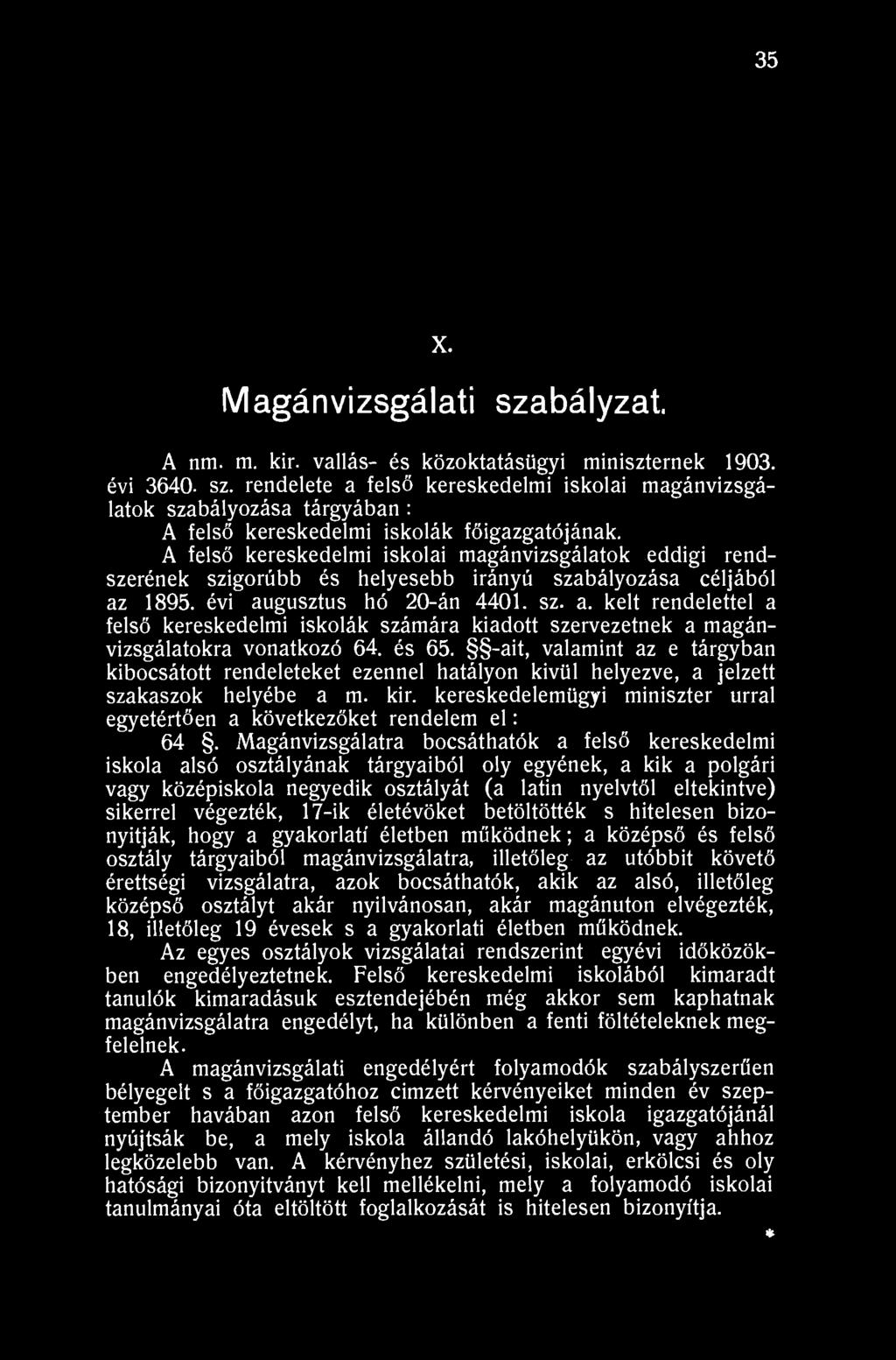 35 X. Magán vizsgálati szabályzat. A nm. m. kir. vallás- és közoktatásügyi miniszternek 1903. évi 3640. sz. rendelete a felső kereskedelmi iskolai magánvizsgálatok szabályozása tárgyában : A felső kereskedelmi iskolák főigazgatójának.