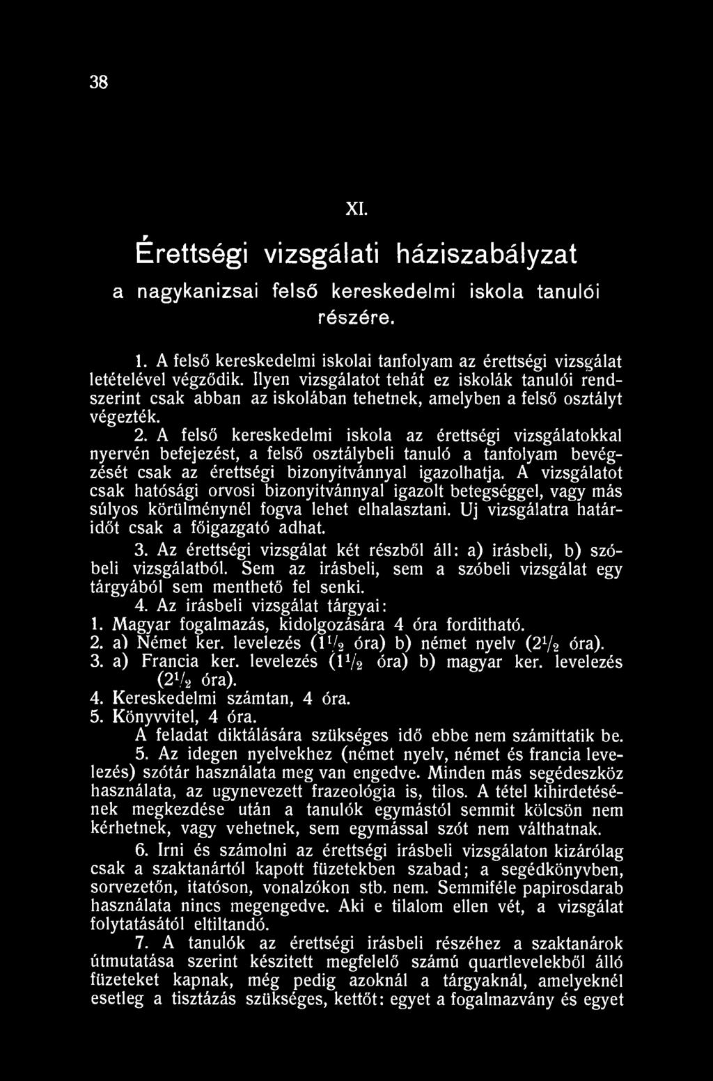 38 XVIII. Érettségi vizsgálati háziszabályzat a nagykanizsai felső kereskedelmi iskola tanulói részére. 1. A felső kereskedelmi iskolai tanfolyam az érettségi vizsgálat letételével végződik.