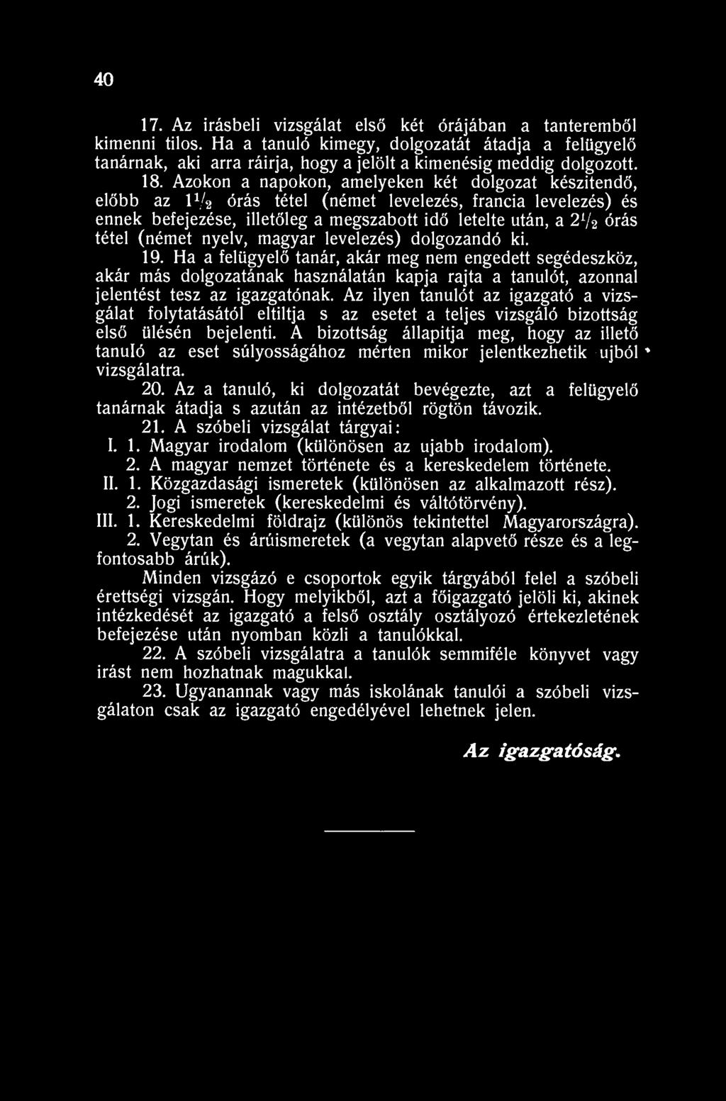 40 17. Az Írásbeli vizsgálat első két órájában a tanteremből kimenni tilos. Ha a tanuló kimegy, dolgozatát átadja a felügyelő tanárnak, aki arra ráirja, hogy a jelölt a kimenésig meddig dolgozott. 18.