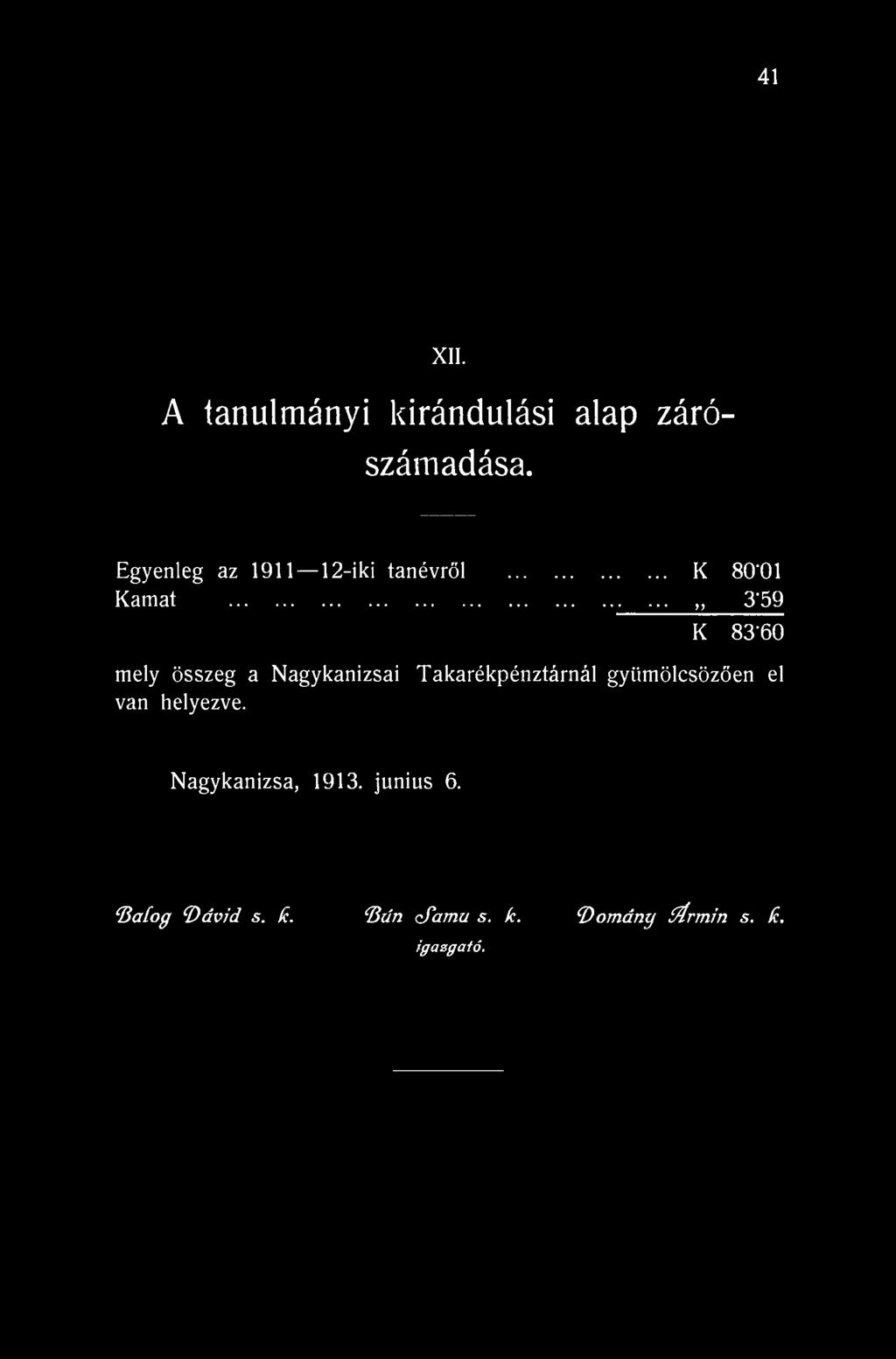 41 XII. A tanulmányi kirándulási alap zárószámadása. Egyenleg az 1911 12-iki tanévről K 80'01 Kamat.