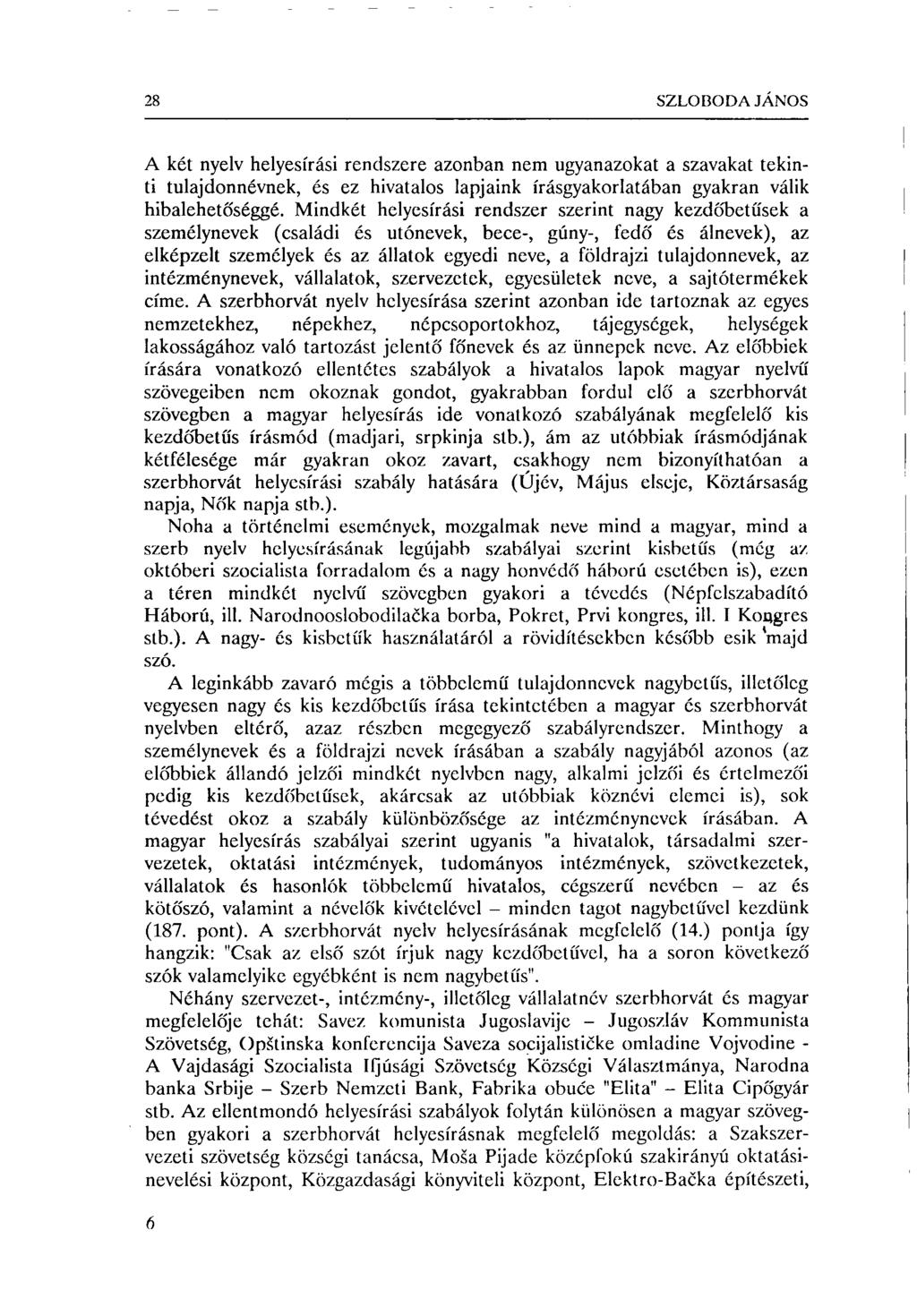 28 SZLOBODA JÁNOS A két nyelv helyesírási rendszere azonban nem ugyanazokat a szavakat tekinti tulajdonnévnek, és ez hivatalos lapjaink írásgyakorlatában gyakran válik hibalehetőséggé.