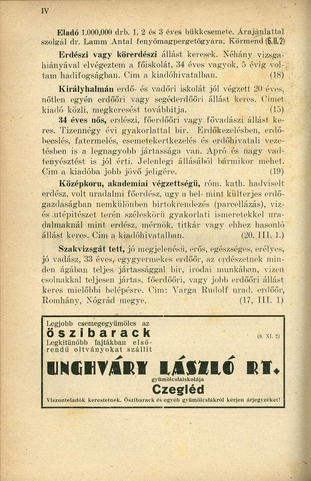 Eladó 1.000,000 drb. 3, 2 és 3 éves bükkcsemete. Árajánlattal szolgál dr. Lamm Antal íenyőmagpergetőgyára; Körmend (6,11,2) Erdészi vagy körerdészi állást keresek.