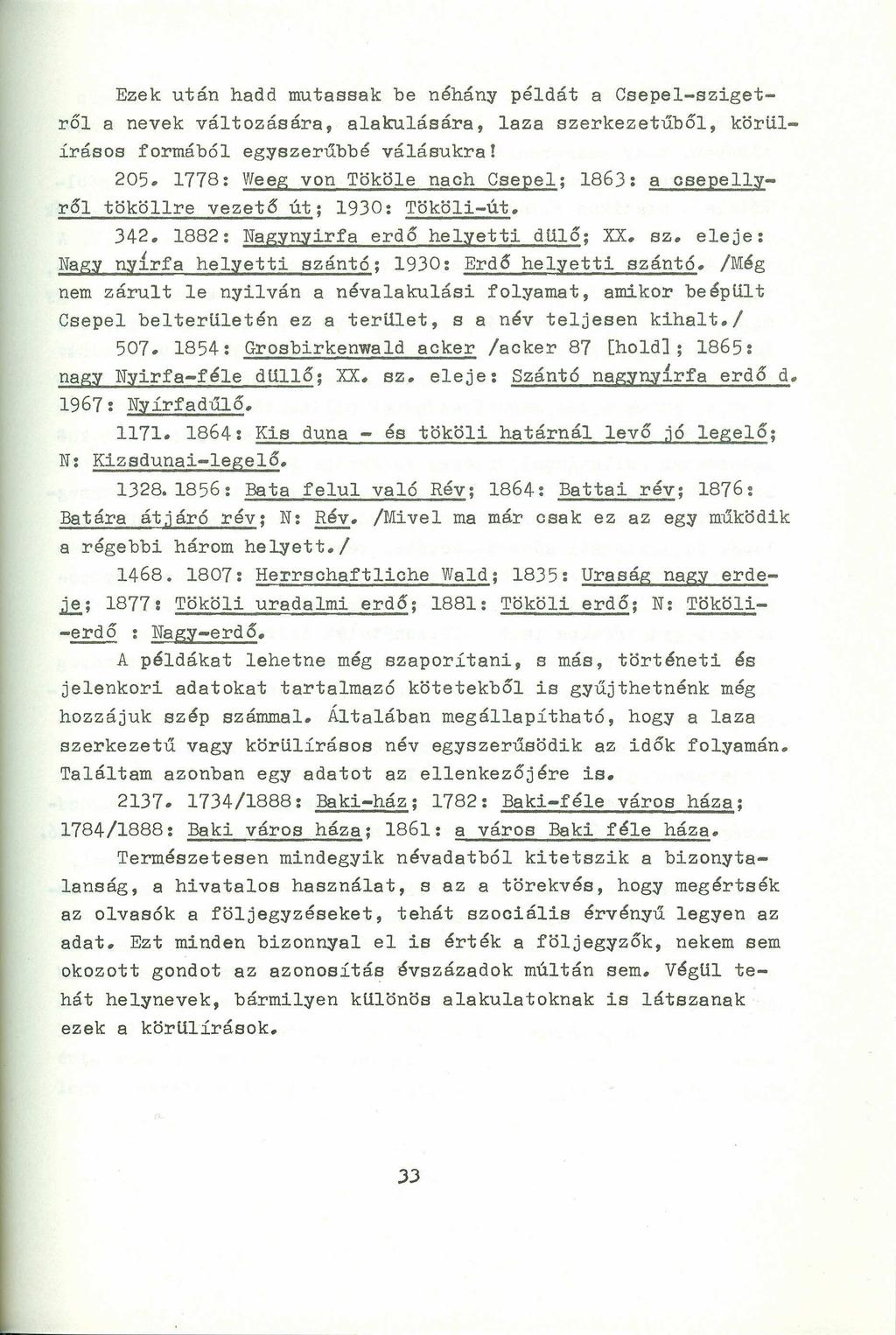 Ezek után hadd mutassak be néhány példát a Csepel-szigetről a nevek változására, alakulására, laza szerkezetűből, körülírásos formából egyszerűbbé válásukra! 205.