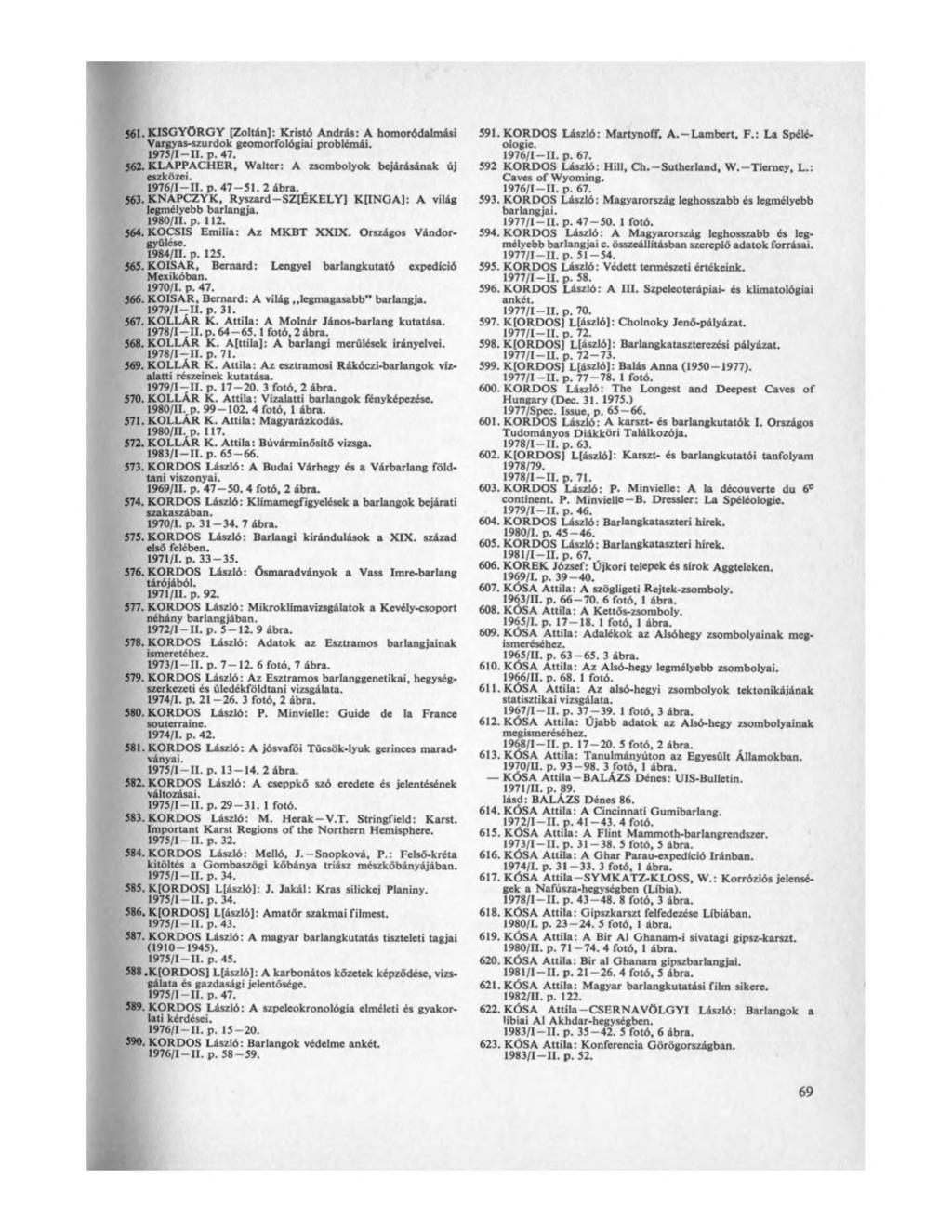 561. KISGYÖRGY [Zoltán]: Kristó András: A homoródalmási Vargyas-szurdok geomorfológiai problémái. 1975/1- I I. p. 47. 562. KLAPPACHER, Walter: A zsombolyok bejárásának új eszközei. 1976/1- I I. p. 4 7-5 1.