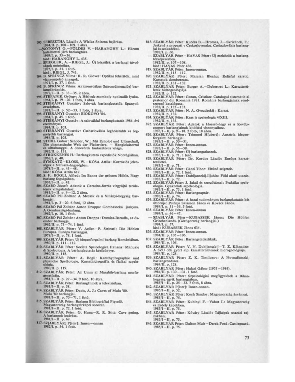 793. SEBESZTHA László: A Wielka Sniezna bejárása. 1984/11. p.,108 109. 1 ábra. _-'SÓTONYI G. FÖLDES V.-H A R A N G H Y L.: Három halálesettel járó barlangtúra. 1969/1. p. 33-36. lásd: HARANGHY L. 435.