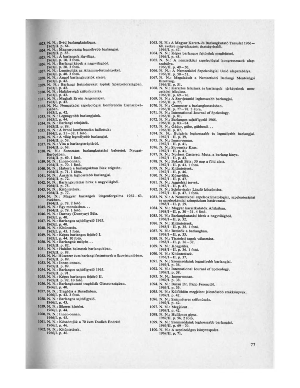 023 N. N.: Svéd barlangkatalógus. ' 1962/11. p. 64. 024 N. N.: Magyarország legmélyebb barlangjai. ' 1962/11. p. 83. 025. N. N.: A barlangok jégvilága. 1963/1. p. 10. 3 fotó. 026. N. N.: Barlangi képek a nagyvilágból.